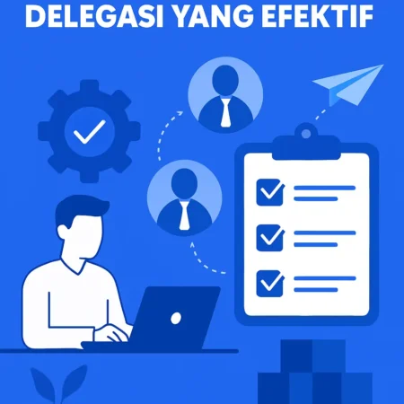 Efisiensi Kerja Melalui Delegasi yang Efektif